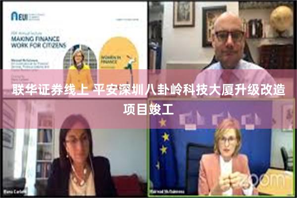 联华证券线上 平安深圳八卦岭科技大厦升级改造项目竣工