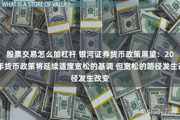 股票交易怎么加杠杆 银河证券货币政策展望:2026年货币政策将延续适度宽松的基调 但宽松的路径发生改变
