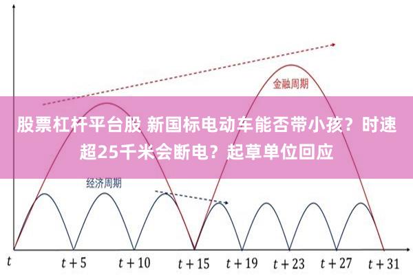 股票杠杆平台股 新国标电动车能否带小孩?时速超25千米会断电?起草单位回应