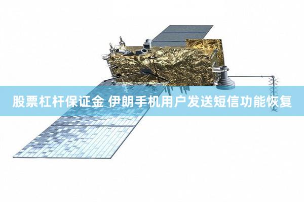股票杠杆保证金 伊朗手机用户发送短信功能恢复