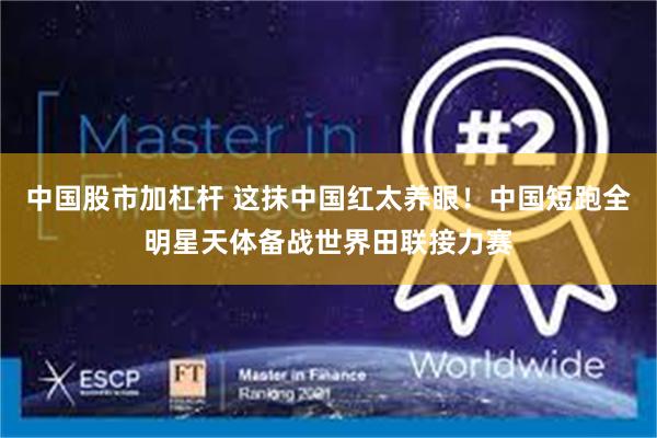 中国股市加杠杆 这抹中国红太养眼！中国短跑全明星天体备战世界田联接力赛